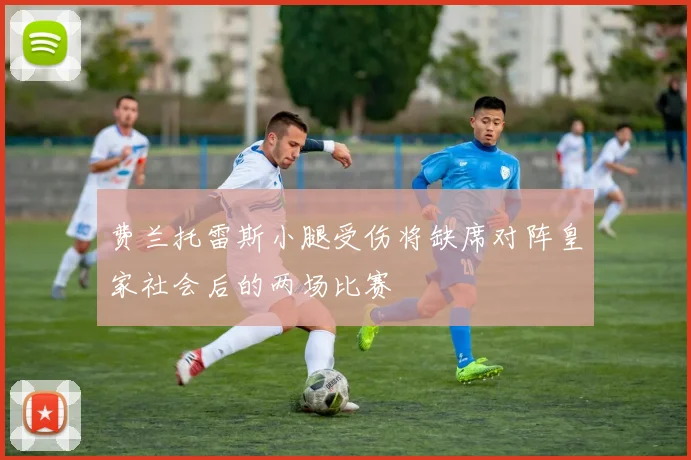 费兰托雷斯小腿受伤将缺席对阵皇家社会后的两场比赛