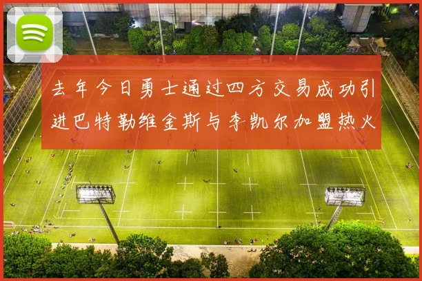 去年今日勇士通过四方交易成功引进巴特勒维金斯与李凯尔加盟热火队