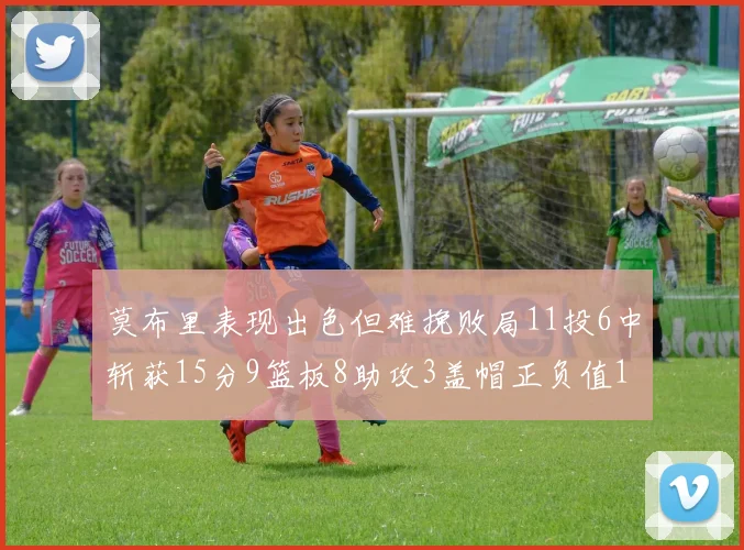 莫布里表现出色但难挽败局11投6中斩获15分9篮板8助攻3盖帽正负值11